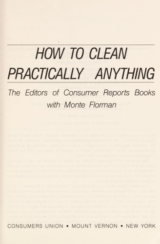 Consumer Reports How to Clean and Care for Practically Anything — The Editors of Consumer Reports