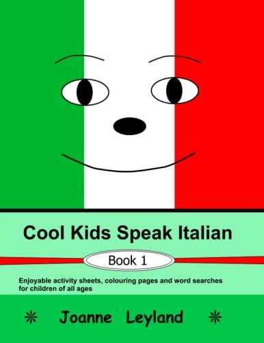 Cool Kids Speak Italian – Book 1 Enjoyable activity sheets, word searches & colouring pages in Italian for children of all ages — Joanne Leyland