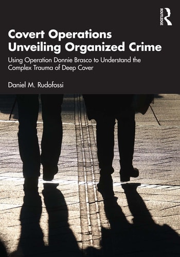 Covert Operations Unveiling Organized Crime Using Operation Donnie Brasco to Understand the Complex Trauma of Deep Cover — Daniel M Rudofossi