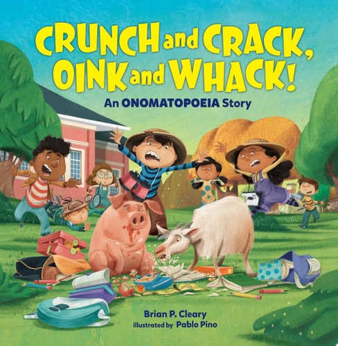 Crunch and Crack, Oink and Whack! An Onomatopoeia Story — Brian P. Cleary