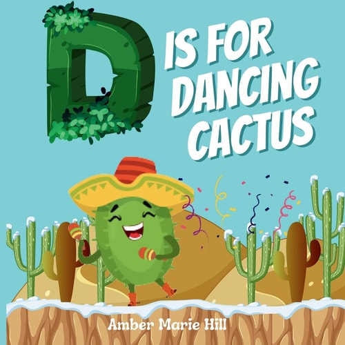 D Is For Dancing Cactus Learning the Alphabet the Fun Way — Amber M Hill