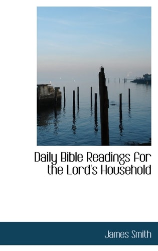 Daily Bible Readings for the Lord’s Household — James Smith