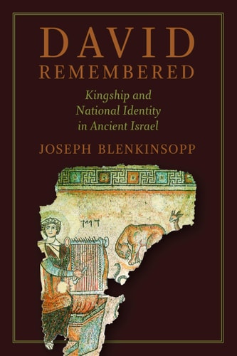 David Remembered Kingship and National Identity in Ancient Israel — Joseph Blenkinsopp