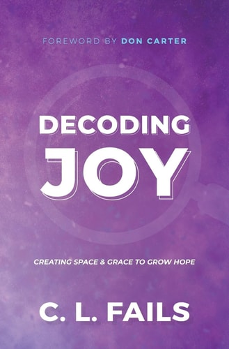 Decoding Joy Creating Space & Grace to Grow Hope — C L Fails
