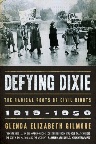 Defying Dixie: The Radical Roots of Civil Rights, 1919-1950 — Glenda Elizabeth Gilmore