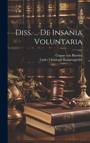 Diss. … De Insania Voluntaria — Caspar Von Rheden