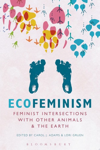 Ecofeminism: Feminist Intersections with Other Animals and the Earth — Carol J. Adams
