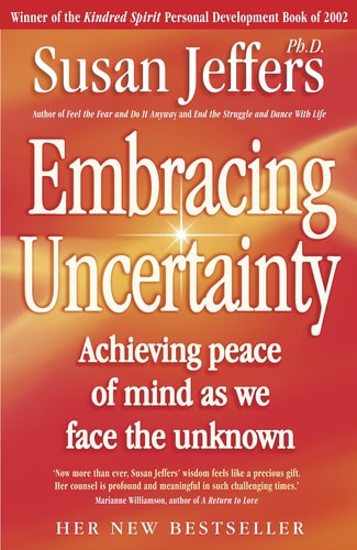 Embracing Uncertainty Achieving Peace of Mind as We Face the Unknown — Susan Jeffers