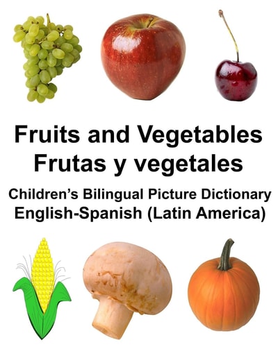English-Spanish (Latin America) Fruits and Vegetables/Frutas Y Vegetales Children’s Bilingual Picture Dictionary — Richard Carlson Jr