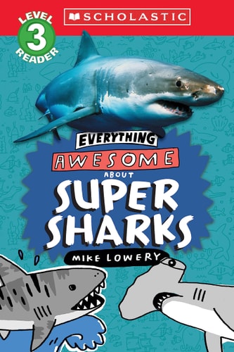 Everything Awesome About: Super Sharks (Scholastic Reader, Level 3) — Mike Lowery