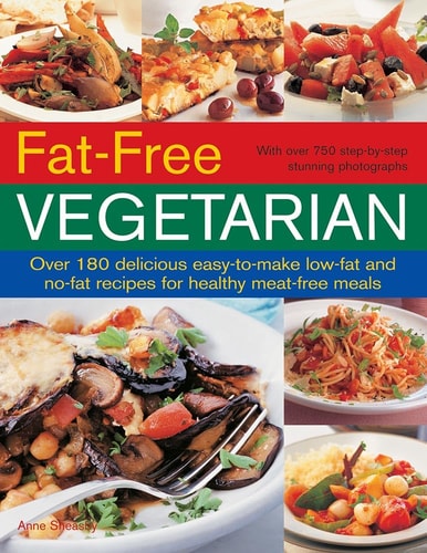 Fat-Free Vegetarian Over 180 Delicious Easy-To-Make Low-Fat and No-Fact Recipes for Healthy Meat-Free Meals — Anne Sheasby