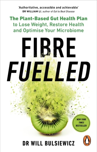 Fibre Fuelled The Plant-Based Gut Health Programme for Losing Weight, Restoring Health and Optimising Your Microbiome — Will Bulsiewicz