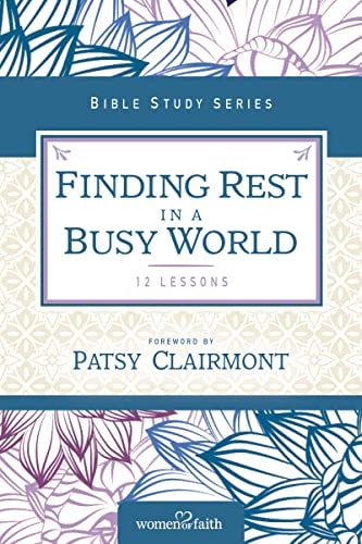 Finding Rest in a Busy World 12 Lessons — Women Of Faith