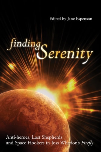 Finding Serenity: Anti-heroes, Lost Shepherds and Space Hookers in Joss Whedon’s Firefly (Smart Pop) — Jane Espenson
