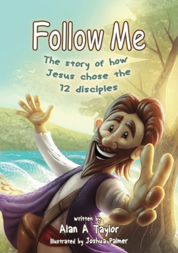 Follow Me: The Story of How Jesus Chose the 12 Disciples — Alan A Taylor
