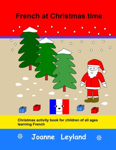 French at Christmas time Christmas activity book for children of all ages learning French — Joanne Leyland