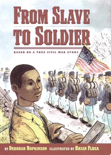 From Slave to Soldier Based on a True Civil War Story — Deborah Hopkinson