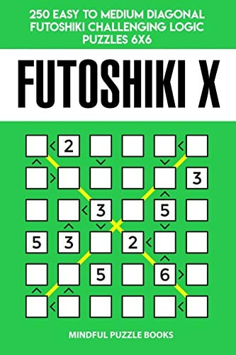 Futoshiki X 250 Easy to Medium Diagonal Futoshiki Challenging Logic Puzzles 6×6 — Mindful Puzzle Books