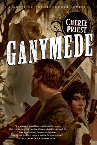 Ganymede A Novel of the Clockwork Century — Cherie Priest