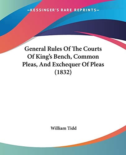 General Rules Of The Courts Of King’s Bench, Common Pleas, And Exchequer Of Pleas (1832) — William Tidd