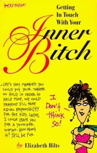 Getting in Touch with Your Inner Bitch — Elizabeth Hilts