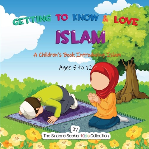 Getting to Know & Love Islam A Children’s Book Introducing Islam — The Sincere Seeker Collection