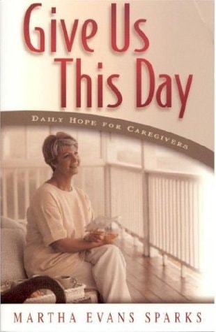 Give Us This Day Daily Hope for Caregivers — Martha Evans Sparks