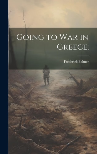 Going to War in Greece; — Frederick Palmer