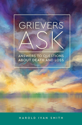 Grievers Ask Answers to Questions about Death and Loss — Harold Ivan Smith