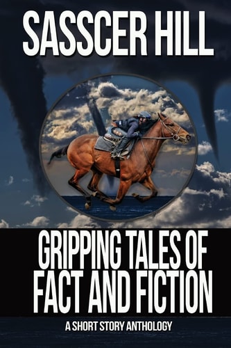 Gripping Tales of Fact and Fiction A Short Story Anthology — Sasscer Hill