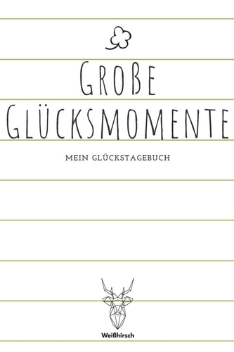 Große Glücksmomente – Mein Glückstagebuch A5 5-Minuten Glückstagebuch – Dankbarkeit – Erfolgstagebuch – Erfolgsjournal – Selbstreflexion – Mindset – Achtsamkeit – Geschenkbuch für Ärzte, Psychologen, Eltern, Männer und Frauen — WEIHIRSCH ACHTSAMK. GLUCKSTAGEBUCHER