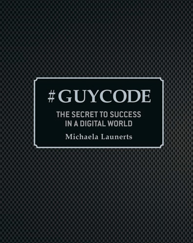#Guycode The Secret to Success in a Digital World — Michaela Launerts