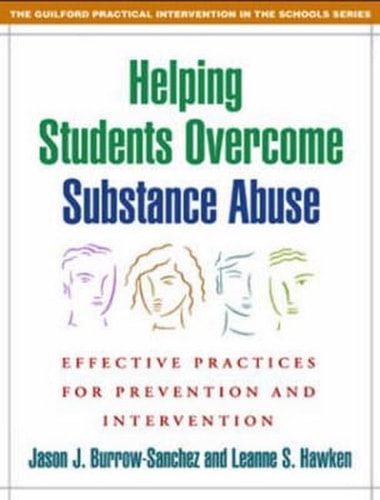 Helping Students Overcome Substance Abuse: Effective Practices for Prevention and Intervention (The Guilford Practical Intervention in the Schools Series) — Jason J. Burrow-Sanchez