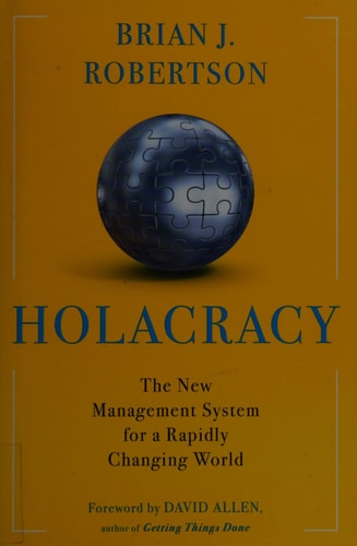 Holacracy The New Management System for a Rapidly Changing World — Brian J. Robertson