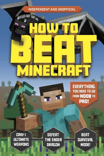 How to Beat Minecraft (Independent and Unofficial) Everything You Need to Go from Noob to Pro! — Kevin Pettman