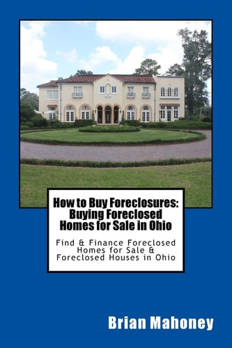 How to Buy Foreclosures: Buying Foreclosed Homes for Sale in Ohio Find and Finance Foreclosed Homes for Sale and Foreclosed Houses in Ohio — Brian Mahoney