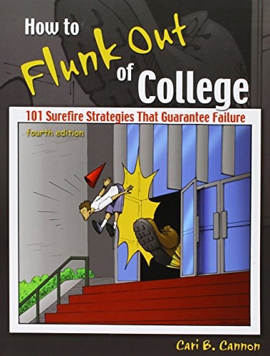 How to Flunk Out of College: 101 Surefire Strategies That Guarantee Failure — Cari B. Cannon