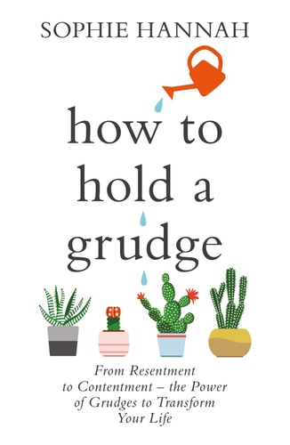 How to Hold a Grudge From Resentment to Contentment – the Power of Grudges to Transform Your Life — Sophie Hannah