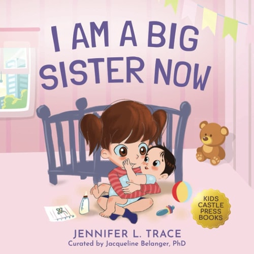 I Am A Big Sister Now: A Warm Children’s Picture Book About Sibling’s Emotions and Feelings (Jealousy, Anger, Children Emotional Management Illustration Book) — Jennifer L. Trace