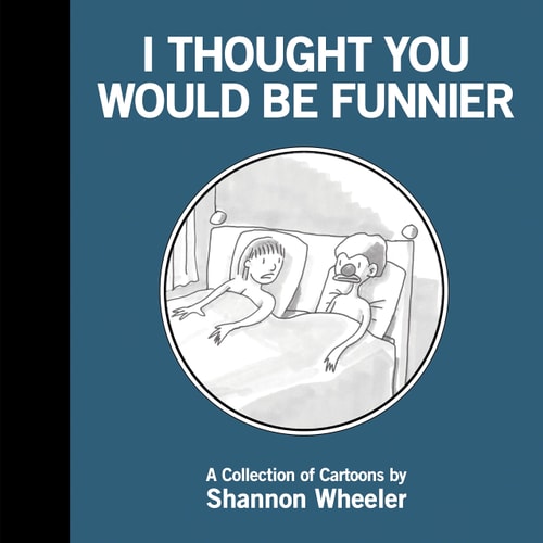 I Thought You Would Be Funnier — Shannon Wheeler