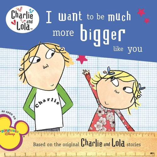 I Want to Be Much More Bigger Like You — Lauren Child