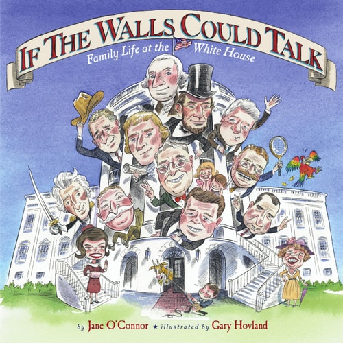 If the Walls Could Talk Family Life at the White House — Jane O’Connor