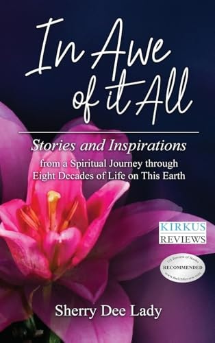 In Awe of It All Stories and Inspirations from a Spiritual Journey Through Eight Decades of Life on This Earth — Sherry Dee Lady