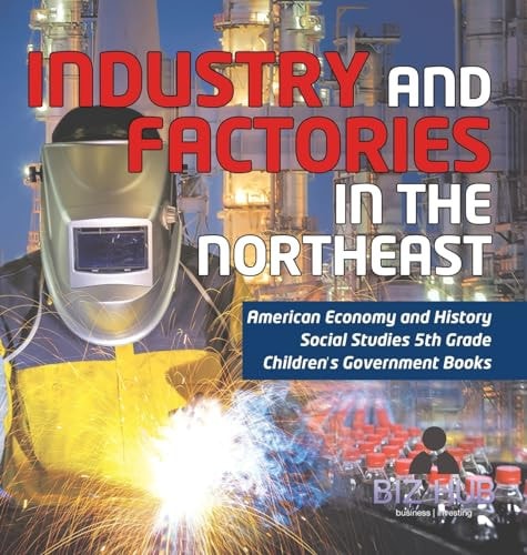 Industry and Factories in the Northeast American Economy and History Social Studies 5th Grade Children’s Government Books — Biz Hub