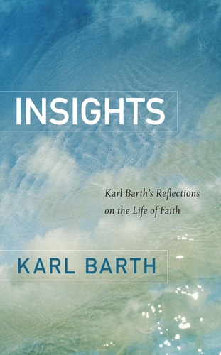 Insights Karl Barth’s Reflections on the Life of Faith — Karl Barth