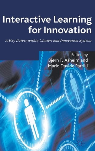 Interactive Learning for Innovation: A Key Driver within Clusters and Innovation Systems — Mario Davide Parrilli