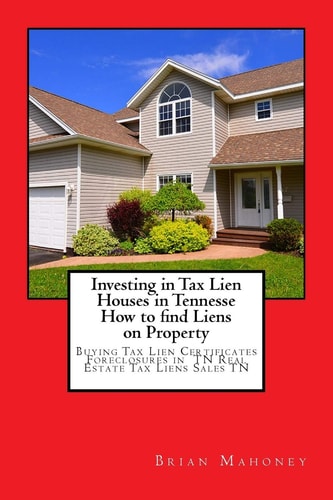 Investing in Tax Lien Houses in Tennesse How to Find Liens on Property Buying Tax Lien Certificates Foreclosures in TN Real Estate Tax Liens Sales TN — Brian Mahoney
