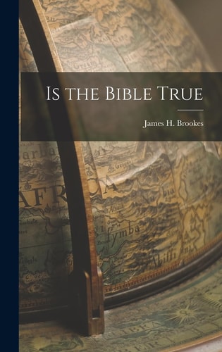 Is the Bible True — James H. Brookes