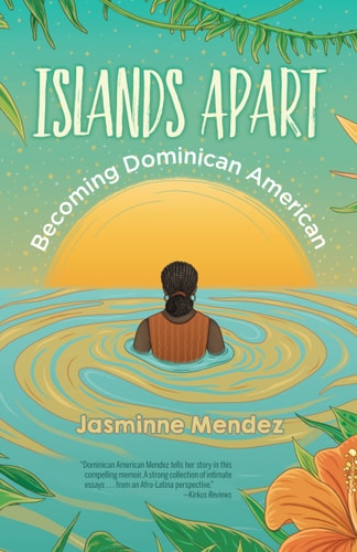 Islands Apart Becoming Dominican American — Jasminne Méndez