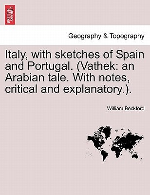 Italy, with sketches of Spain and Portugal. (Vathek: an Arabian tale. With notes, critical and explanatory.). — William Beckford